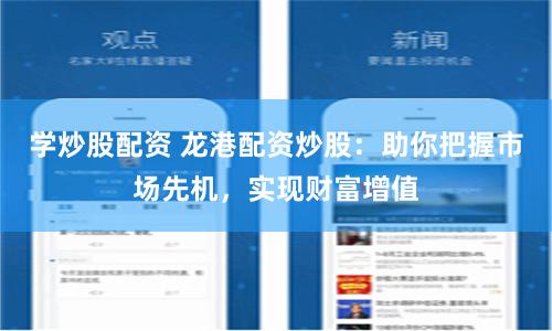 学炒股配资 龙港配资炒股：助你把握市场先机，实现财富增值