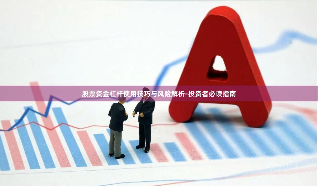 股票资金杠杆使用技巧与风险解析-投资者必读指南